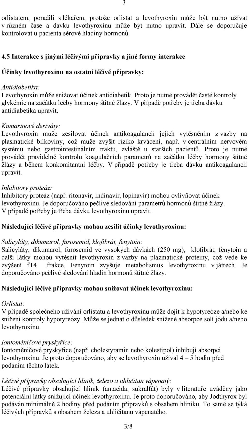 5 Interakce s jinými léčivými přípravky a jiné formy interakce Účinky levothyroxinu na ostatní léčivé přípravky: Antidiabetika: Levothyroxin může snižovat účinek antidiabetik.