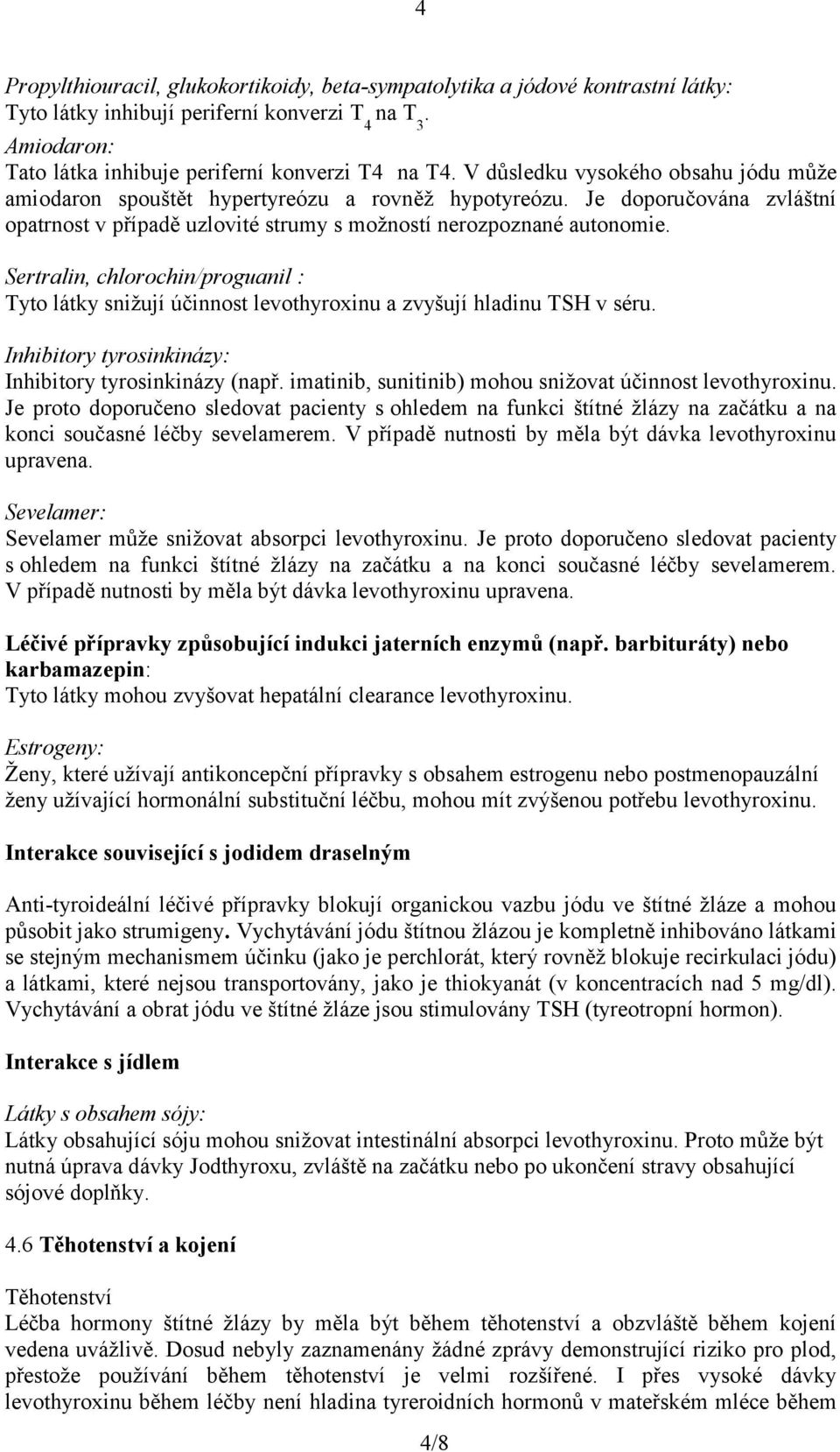 Sertralin, chlorochin/proguanil : Tyto látky snižují účinnost levothyroxinu a zvyšují hladinu TSH v séru. Inhibitory tyrosinkinázy: Inhibitory tyrosinkinázy (např.