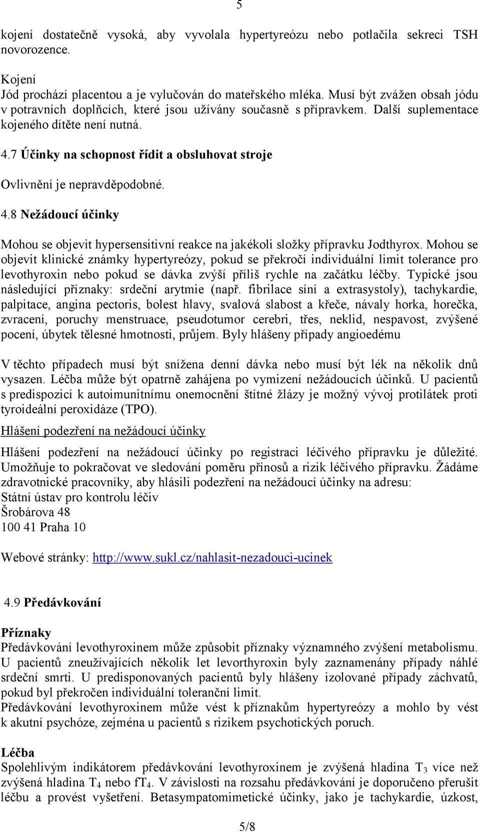 7 Účinky na schopnost řídit a obsluhovat stroje Ovlivnění je nepravděpodobné. 4.8 Nežádoucí účinky Mohou se objevit hypersensitivní reakce na jakékoli složky přípravku Jodthyrox.