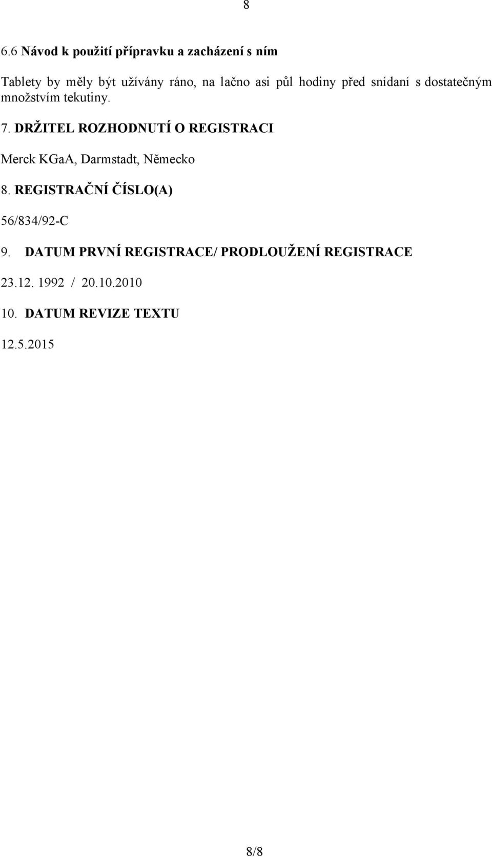 DRŽITEL ROZHODNUTÍ O REGISTRACI Merck KGaA, Darmstadt, Německo 8.