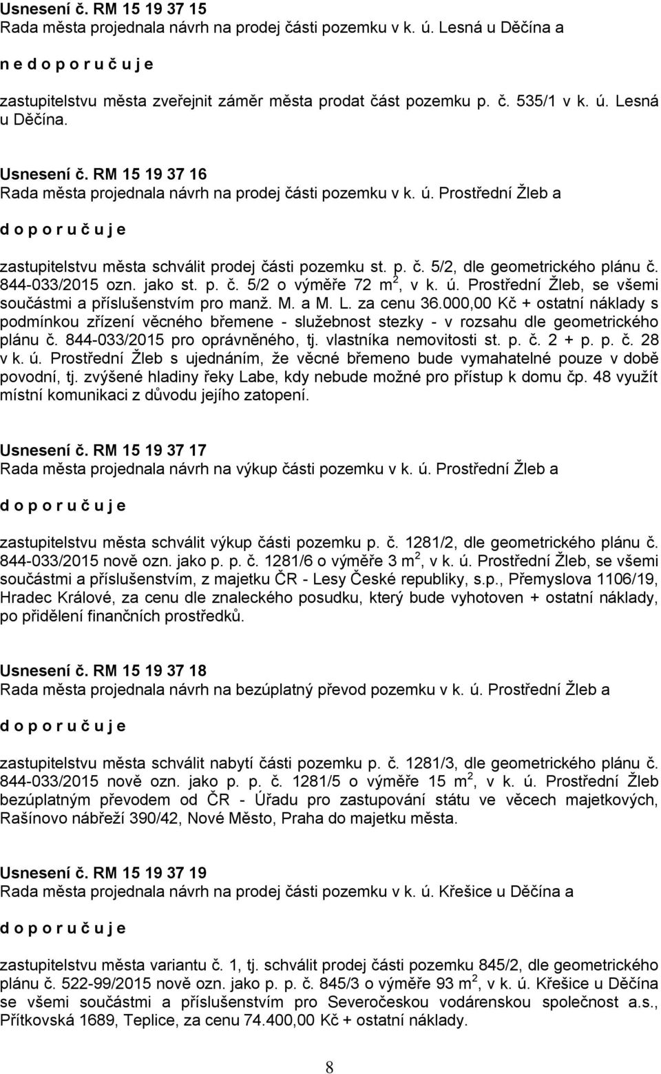 844-033/2015 ozn. jako st. p. č. 5/2 o výměře 72 m 2, v k. ú. Prostřední Žleb, se všemi součástmi a příslušenstvím pro manž. M. a M. L. za cenu 36.