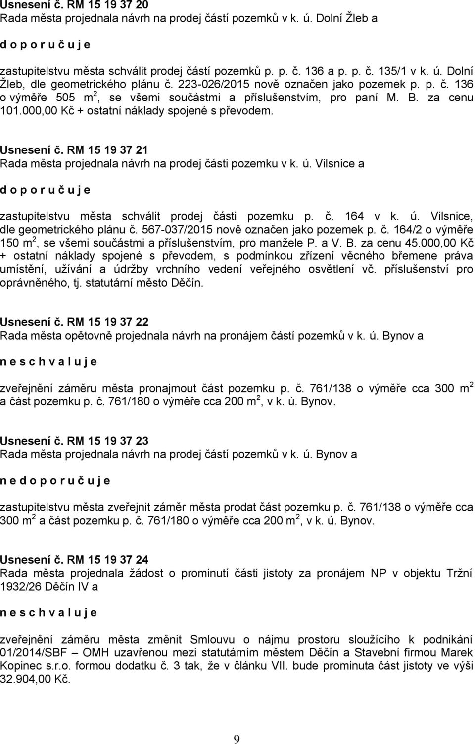 RM 15 19 37 21 Rada města projednala návrh na prodej části pozemku v k. ú. Vilsnice a zastupitelstvu města schválit prodej části pozemku p. č. 164 v k. ú. Vilsnice, dle geometrického plánu č.