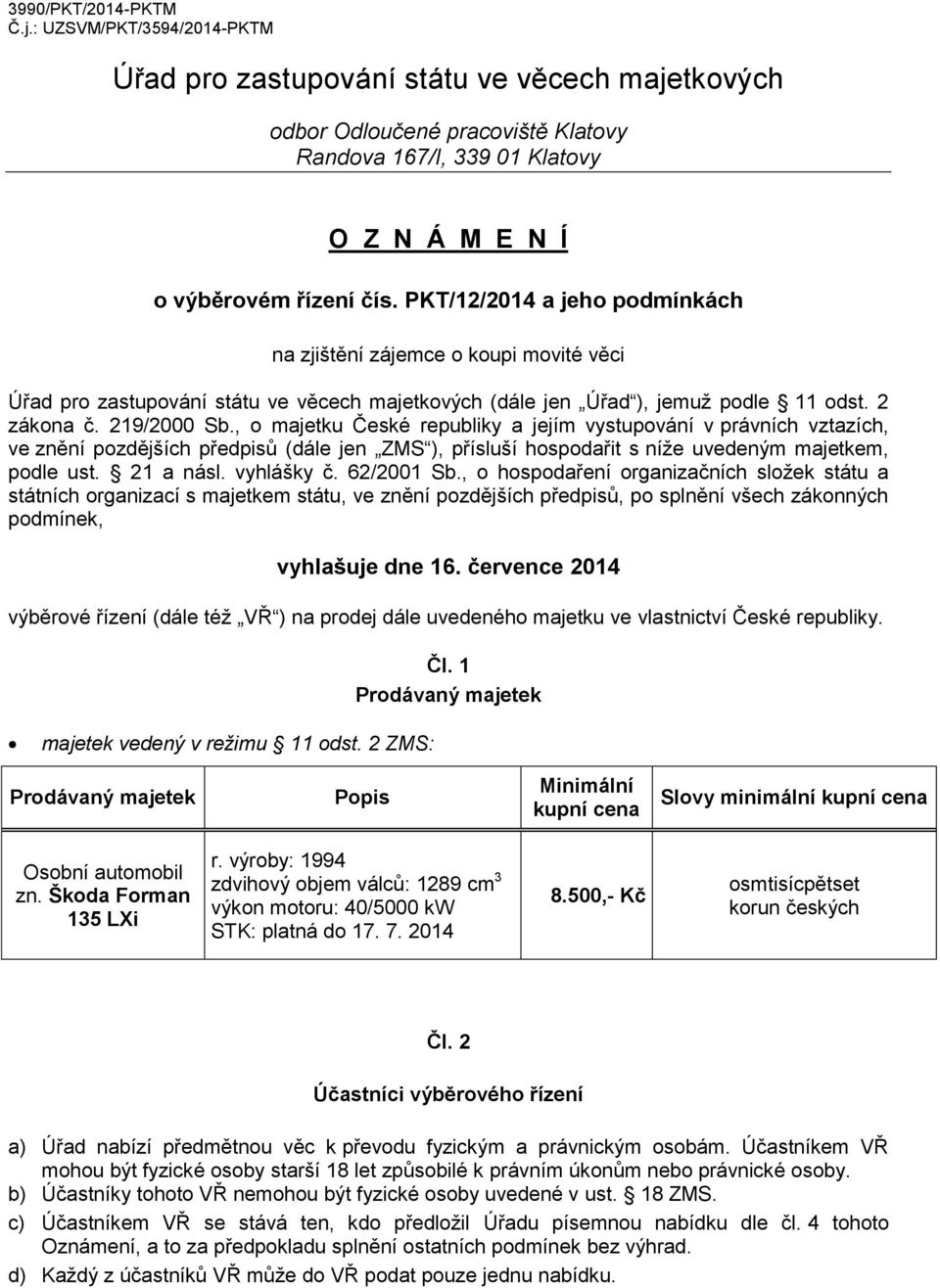 , o majetku České republiky a jejím vystupování v právních vztazích, ve znění pozdějších předpisů (dále jen ZMS ), přísluší hospodařit s níže uvedeným majetkem, podle ust. 21 a násl. vyhlášky č.