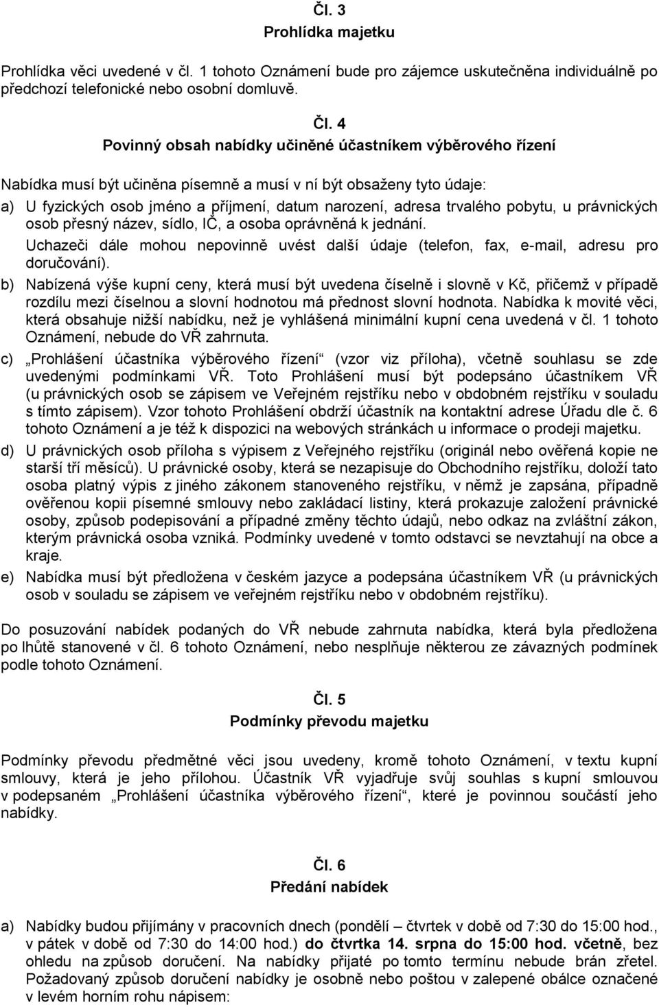 trvalého pobytu, u právnických osob přesný název, sídlo, IČ, a osoba oprávněná k jednání. Uchazeči dále mohou nepovinně uvést další údaje (telefon, fax, e-mail, adresu pro doručování).