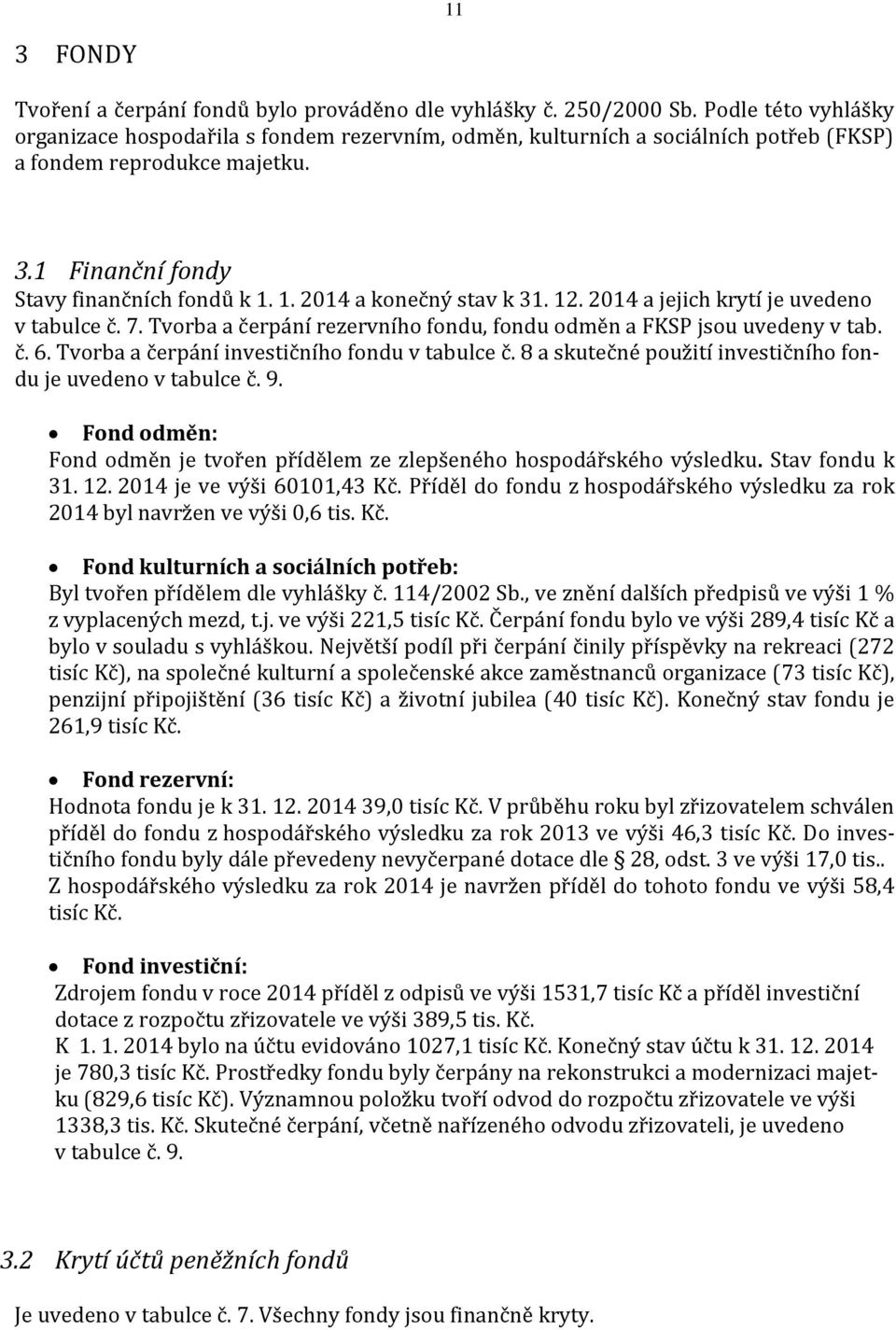 1. 2014 a konečný stav k 31. 12. 2014 a jejich krytí je uvedeno v tabulce č. 7. Tvorba a čerpání rezervního fondu, fondu odměn a FKSP jsou uvedeny v tab. č. 6.