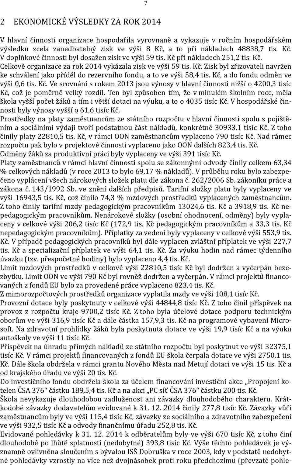 Kc, a do fondu odme n ve vy s i 0,6 tis. Kc. Ve srovna ní s rokem 2013 jsou vy nosy v hlavní c innosti niz s í o 4200,3 tisíc Kc, coz je pome rne velky rozdíl.