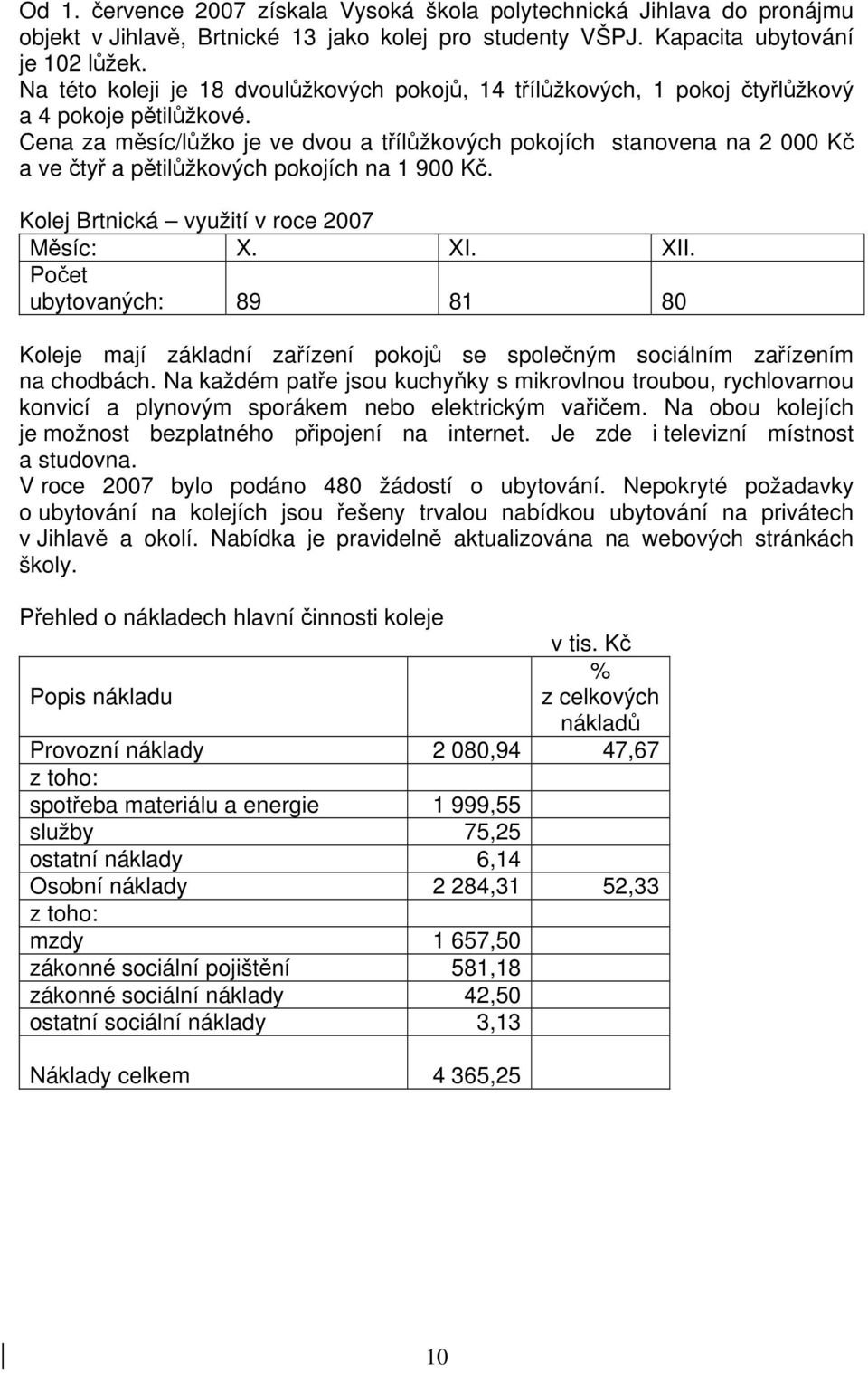 Cena za měsíc/lůžko je ve dvou a třílůžkových pokojích stanovena na 2 000 Kč a ve čtyř a pětilůžkových pokojích na 1 900 Kč. Kolej Brtnická využití v roce 2007 Měsíc: X. XI. XII.