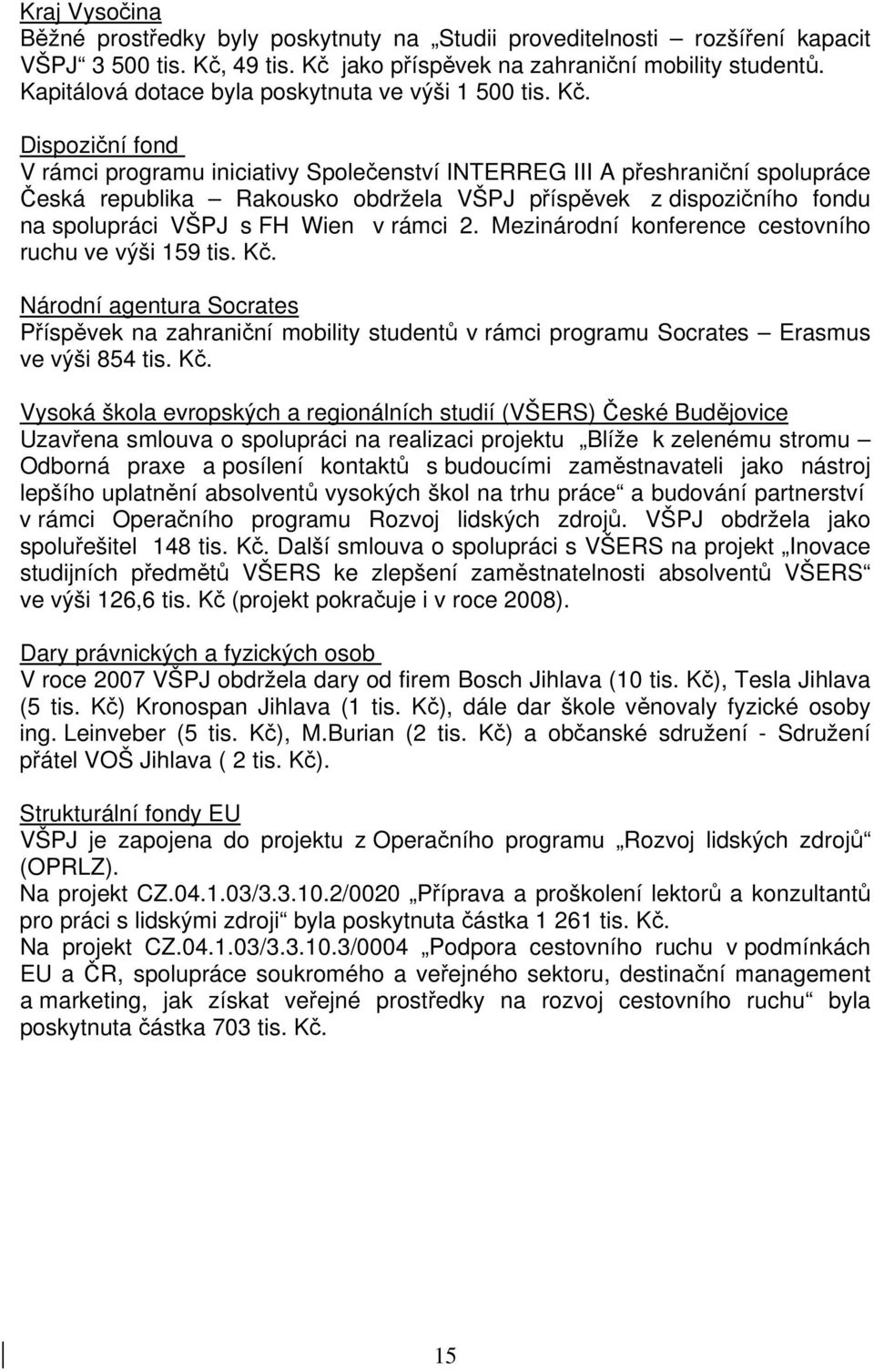 Dispoziční fond V rámci programu iniciativy Společenství INTERREG III A přeshraniční spolupráce Česká republika Rakousko obdržela VŠPJ příspěvek z dispozičního fondu na spolupráci VŠPJ s FH Wien v