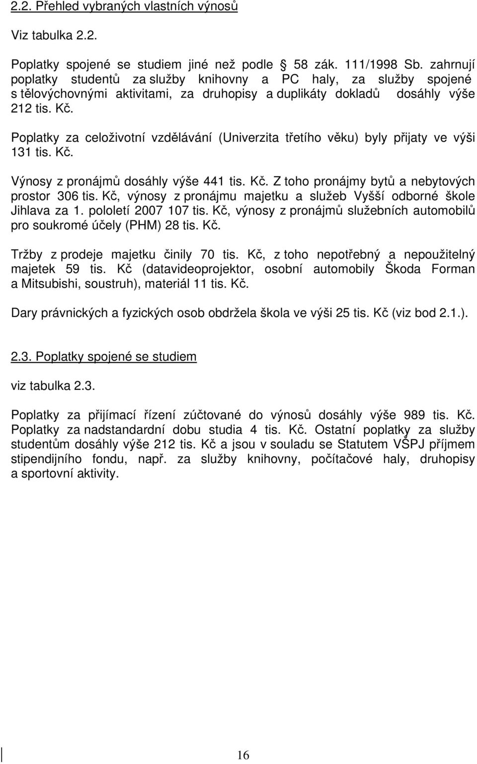 Poplatky za celoživotní vzdělávání (Univerzita třetího věku) byly přijaty ve výši 131 tis. Kč. Výnosy z pronájmů dosáhly výše 441 tis. Kč. Z toho pronájmy bytů a nebytových prostor 306 tis.