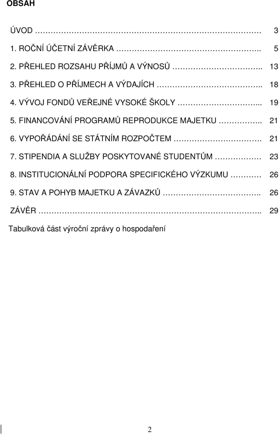 FINANCOVÁNÍ PROGRAMŮ REPRODUKCE MAJETKU.. 21 6. VYPOŘÁDÁNÍ SE STÁTNÍM ROZPOČTEM. 21 7.