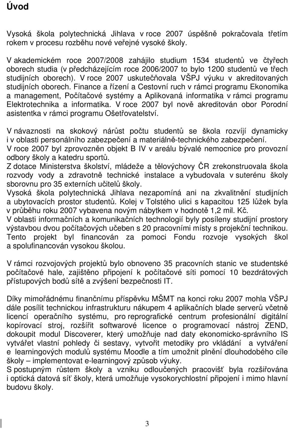 V roce 2007 uskutečňovala VŠPJ výuku v akreditovaných studijních oborech.