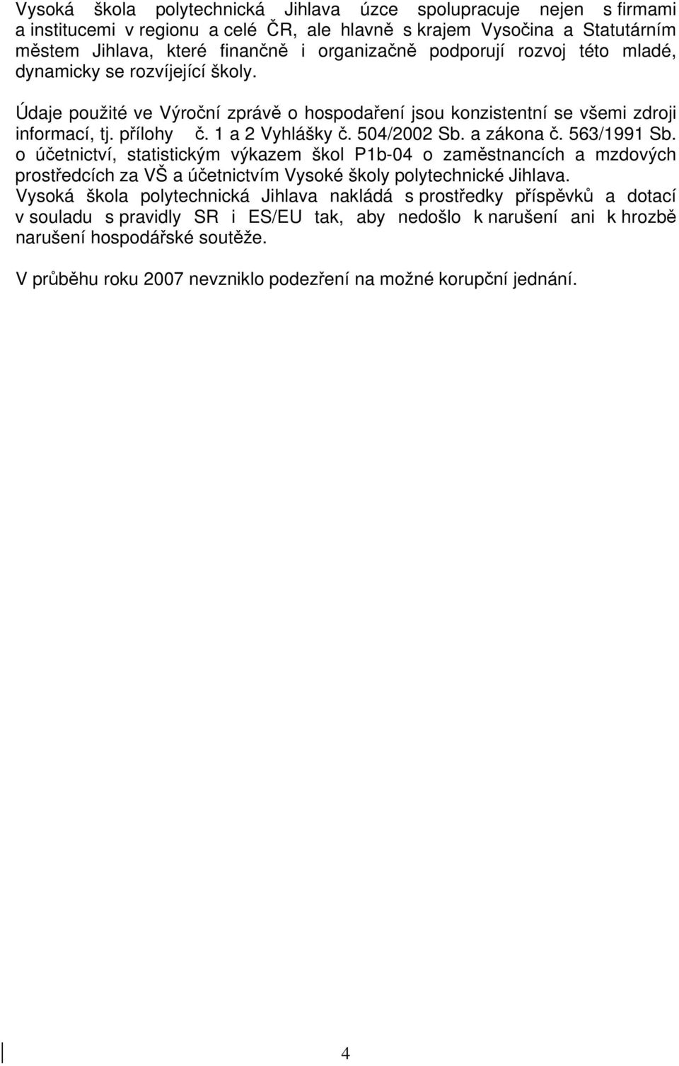 a zákona č. 563/1991 Sb. o účetnictví, statistickým výkazem škol P1b-04 o zaměstnancích a mzdových prostředcích za VŠ a účetnictvím Vysoké školy polytechnické Jihlava.