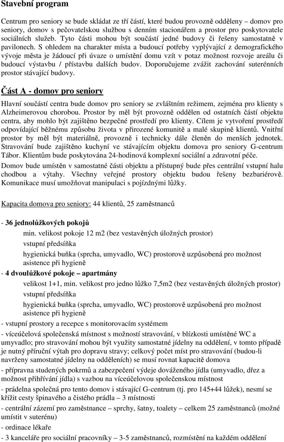 S ohledem na charakter místa a budoucí potřeby vyplývající z demografického vývoje města je žádoucí při úvaze o umístění domu vzít v potaz možnost rozvoje areálu či budoucí výstavbu / přístavbu