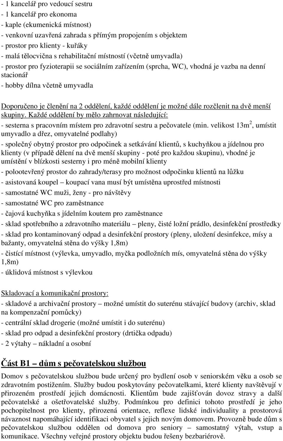 oddělení, každé oddělení je možné dále rozčlenit na dvě menší skupiny. Každé oddělení by mělo zahrnovat následující: - sesterna s pracovním místem pro zdravotní sestru a pečovatele (min.