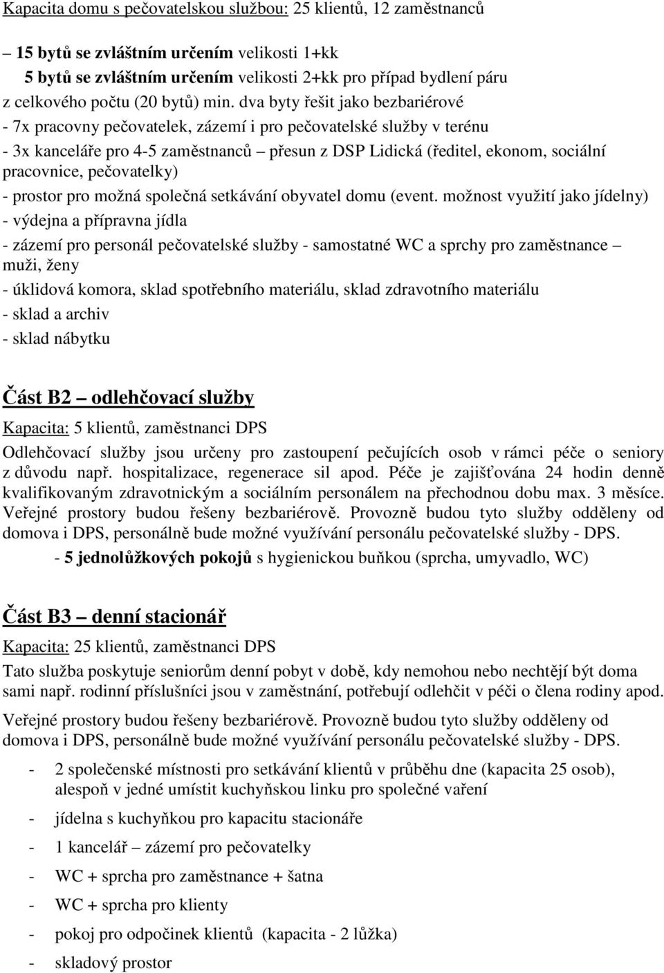 dva byty řešit jako bezbariérové - 7x pracovny pečovatelek, zázemí i pro pečovatelské služby v terénu - 3x kanceláře pro 4-5 zaměstnanců přesun z DSP Lidická (ředitel, ekonom, sociální pracovnice,