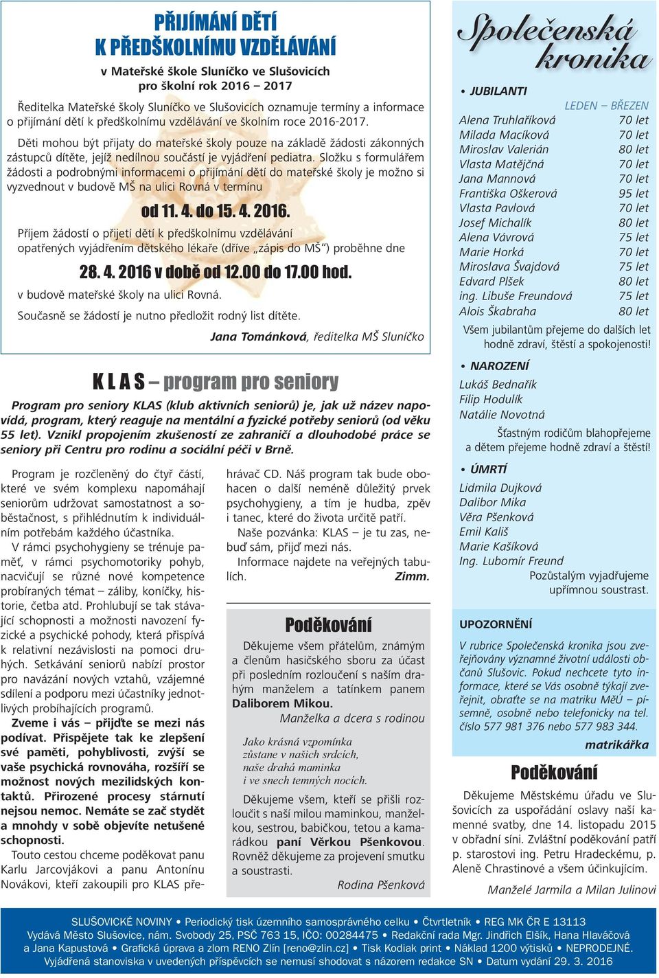 Složku s formulářem žádosti a podrobnými informacemi o přijímání dětí do mateřské školy je možno si vyzvednout v budově MŠ na ulici Rovná v termínu Program pro seniory KLAS (klub aktivních seniorů)