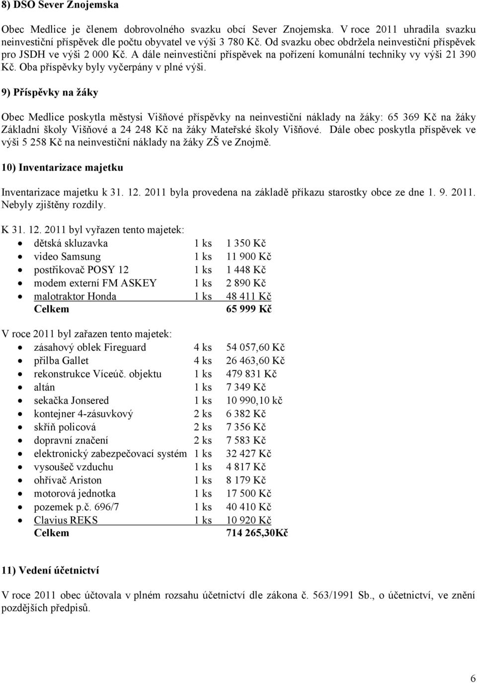 9) Příspěvky na žáky Obec Medlice poskytla městysi Višňové příspěvky na neinvestiční náklady na žáky: 65 369 Kč na žáky Základní školy Višňové a 24 248 Kč na žáky Mateřské školy Višňové.