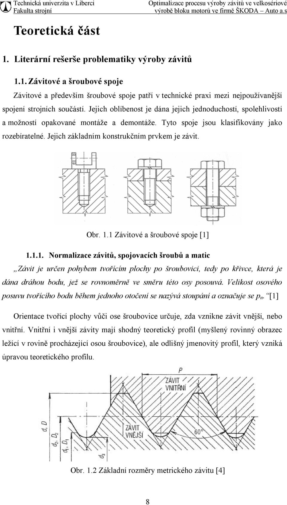 Obr. 1.1 Závitové a šroubové spoje [1] 1.1.1. Normalizace závitů, spojovacích šroubů a matic Závit je určen pohybem tvořícím plochy po šroubovici, tedy po křivce, která je dána dráhou bodu, jež se rovnoměrně ve směru této osy posouvá.