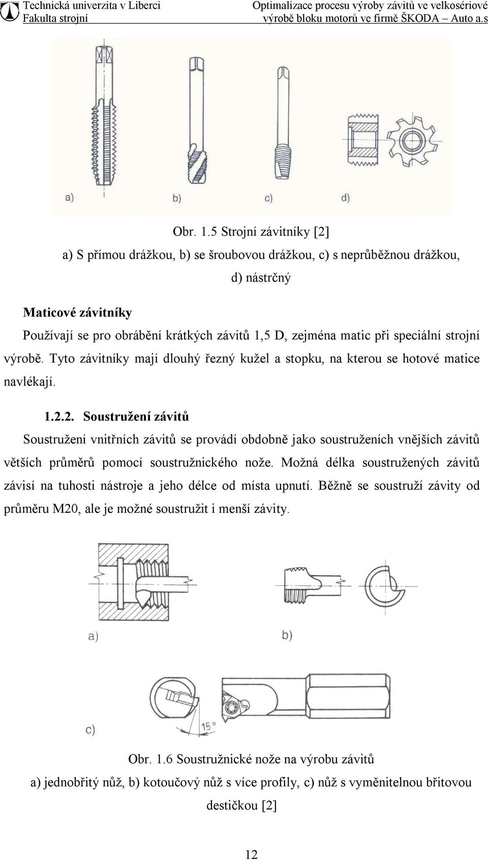 speciální strojní výrobě. Tyto závitníky mají dlouhý řezný kužel a stopku, na kterou se hotové matice navlékají. 1.2.