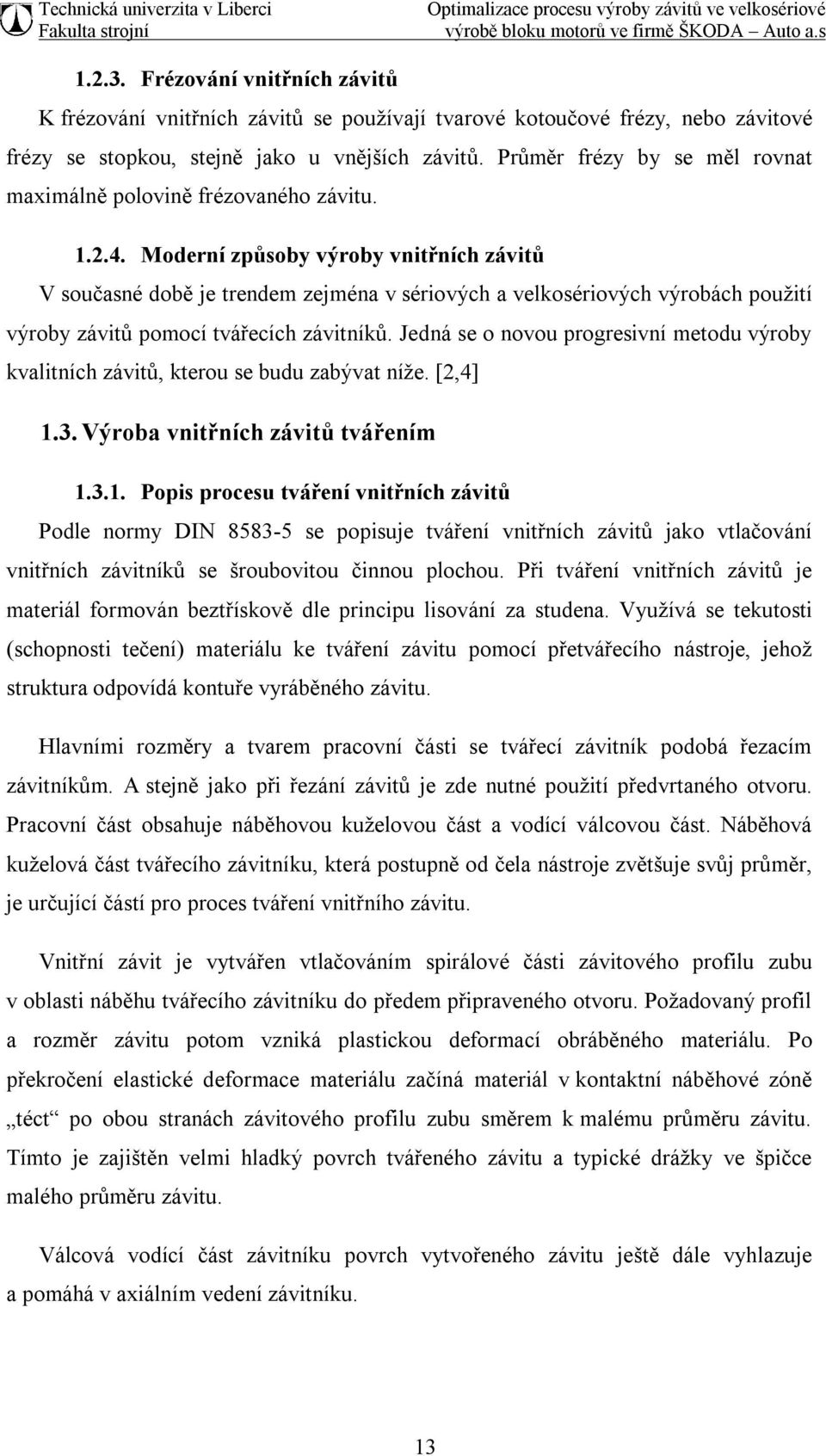 Moderní způsoby výroby vnitřních závitů V současné době je trendem zejména v sériových a velkosériových výrobách použití výroby závitů pomocí tvářecích závitníků.