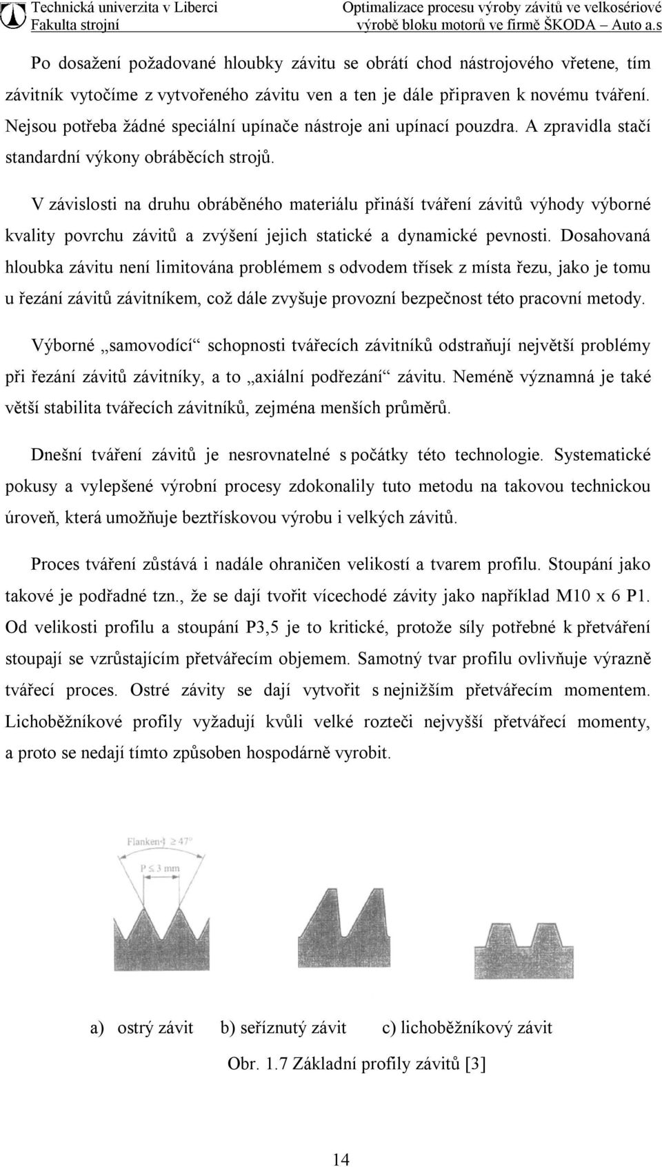 V závislosti na druhu obráběného materiálu přináší tváření závitů výhody výborné kvality povrchu závitů a zvýšení jejich statické a dynamické pevnosti.