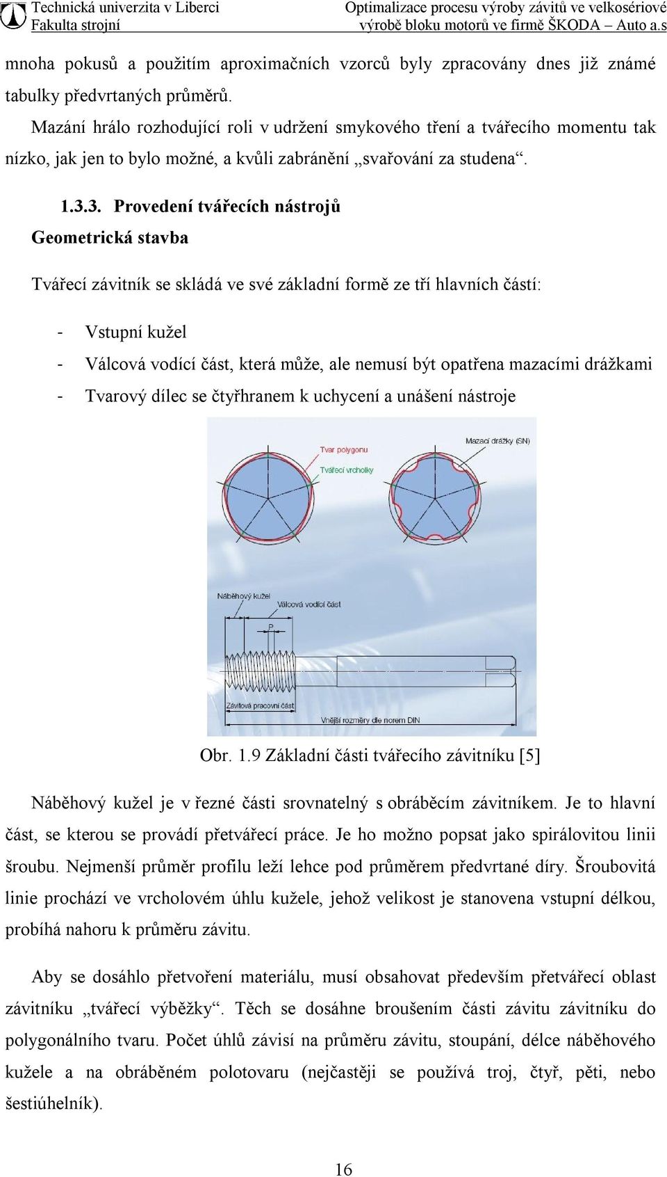 3. Provedení tvářecích nástrojů Geometrická stavba Tvářecí závitník se skládá ve své základní formě ze tří hlavních částí: - Vstupní kužel - Válcová vodící část, která může, ale nemusí být opatřena