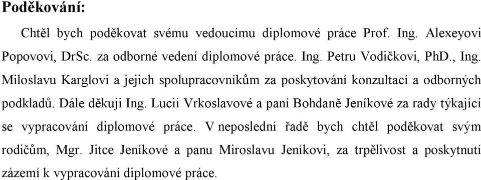 Miloslavu Karglovi a jejich spolupracovníkům za poskytování konzultací a odborných podkladů. Dále děkuji Ing.