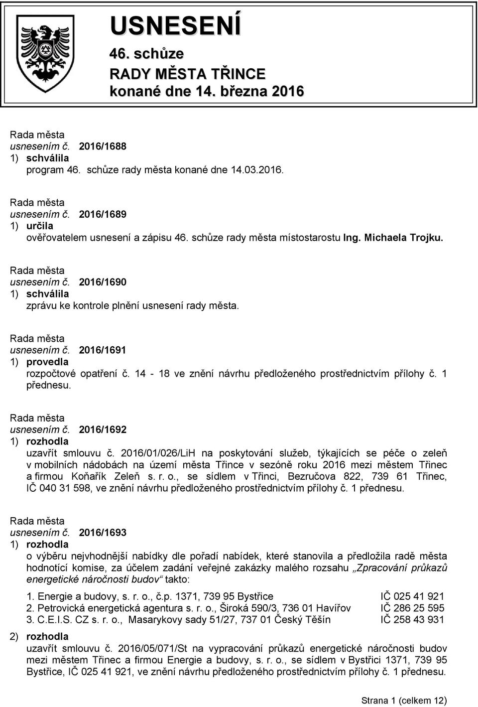 14-18 ve znění návrhu předloženého prostřednictvím přílohy č. 1 přednesu. usnesením č. 2016/1692 uzavřít smlouvu č.