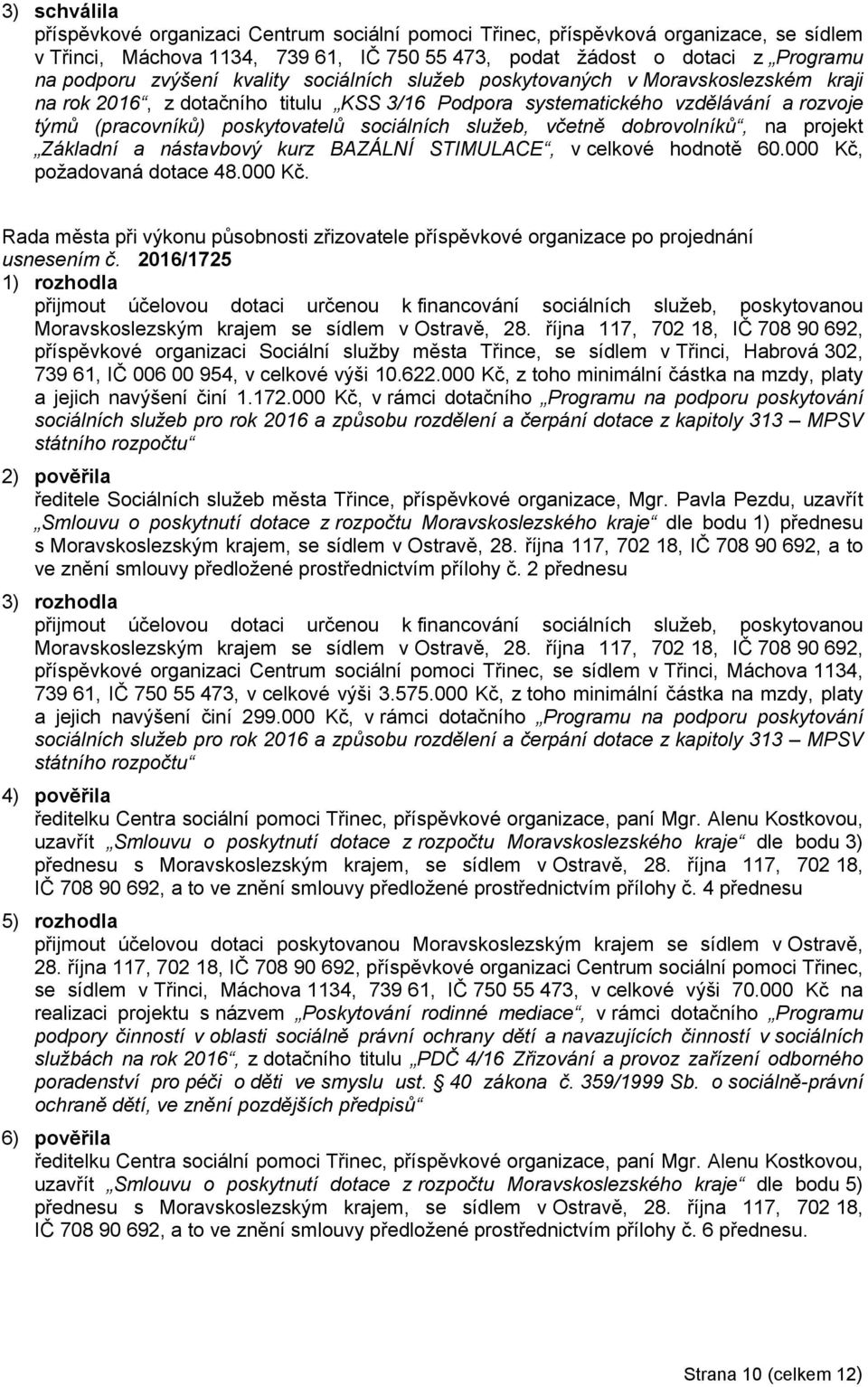 sociálních služeb, včetně dobrovolníků, na projekt Základní a nástavbový kurz BAZÁLNÍ STIMULACE, v celkové hodnotě 60.000 Kč,