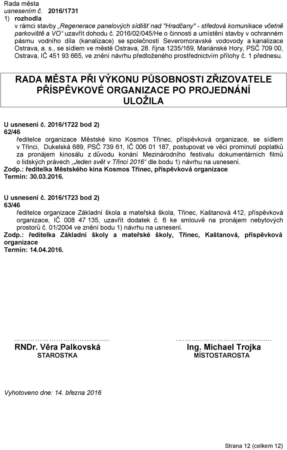 října 1235/169, Mariánské Hory, PSČ 709 00, Ostrava, IČ 451 93 665, ve znění návrhu předloženého prostřednictvím přílohy č. 1 přednesu.