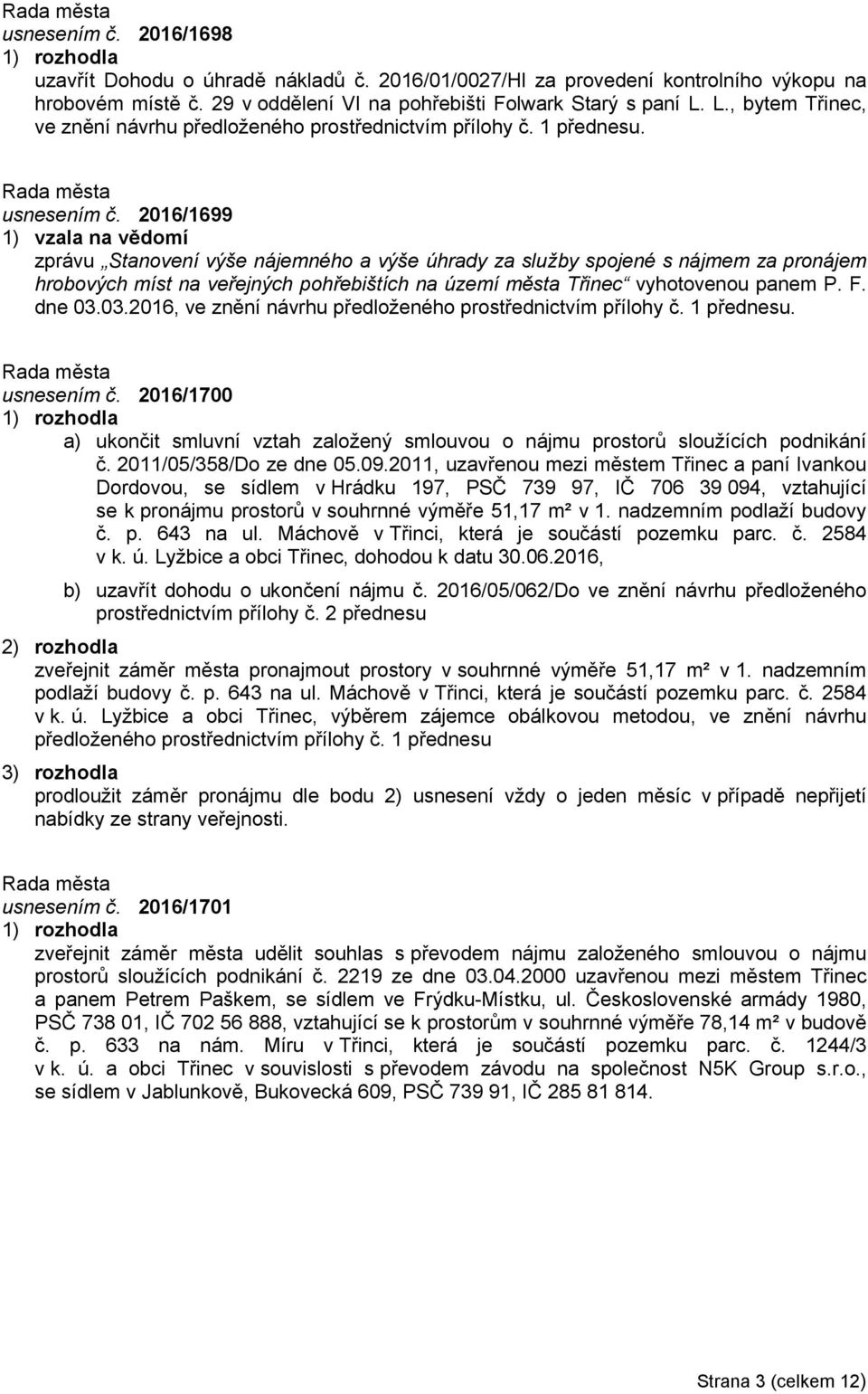 2016/1699 1) vzala na vědomí zprávu Stanovení výše nájemného a výše úhrady za služby spojené s nájmem za pronájem hrobových míst na veřejných pohřebištích na území města Třinec vyhotovenou panem P. F.