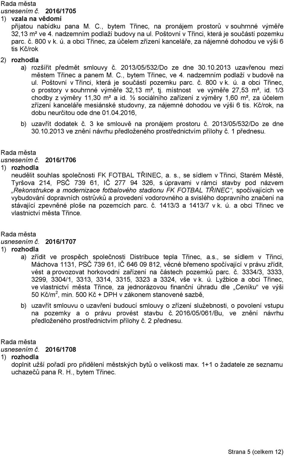 2013/05/532/Do ze dne 30.10.2013 uzavřenou mezi městem Třinec a panem M. C., bytem Třinec, ve 4. nadzemním podlaží v budově na ul. Poštovní v Třinci, která je součástí pozemku parc. č. 800 v k. ú.