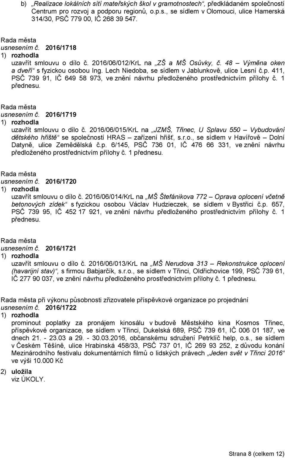 411, PSČ 739 91, IČ 649 58 973, ve znění návrhu předloženého prostřednictvím přílohy č. 1 přednesu. usnesením č. 2016/1719 uzavřít smlouvu o dílo č.