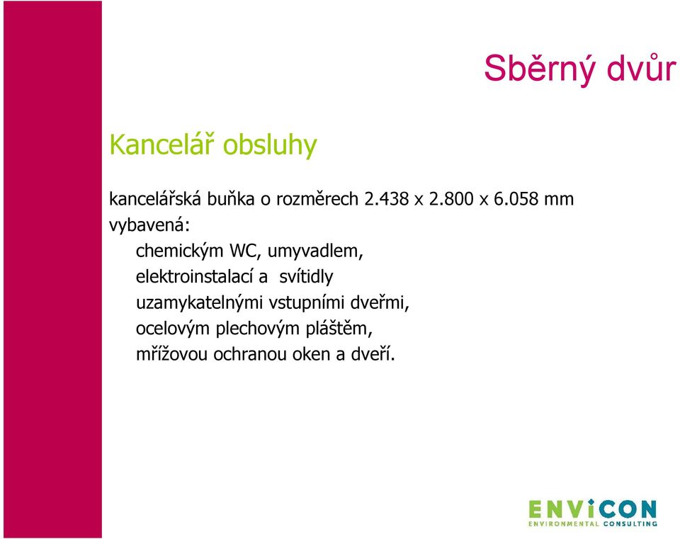 058 mm vybavená: chemickým WC, umyvadlem, elektroinstalací