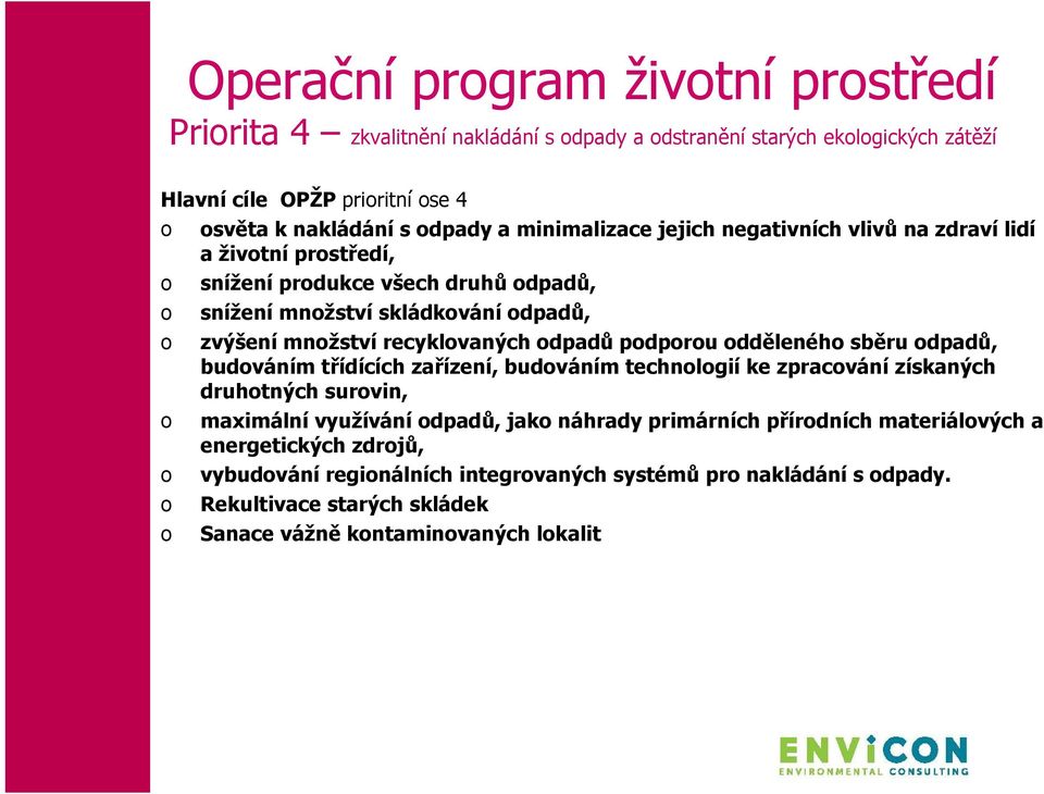 odpadů podporou odděleného sběru odpadů, budováním třídících zařízení, budováním technologií ke zpracování získaných druhotných surovin, o maximální využívání odpadů, jako náhrady