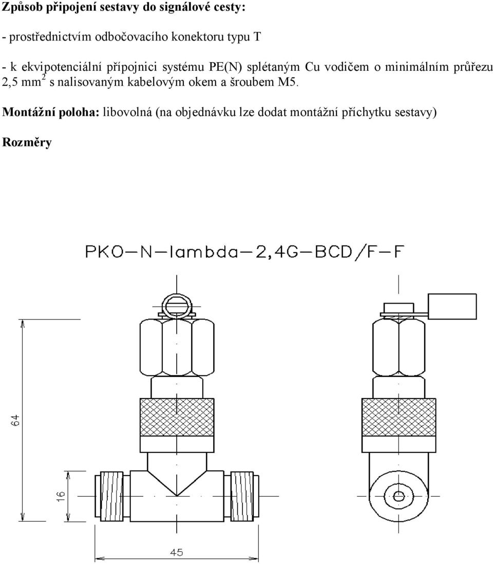 vodičem o minimálním průřezu 2,5 mm 2 s nalisovaným kabelovým okem a šroubem M5.