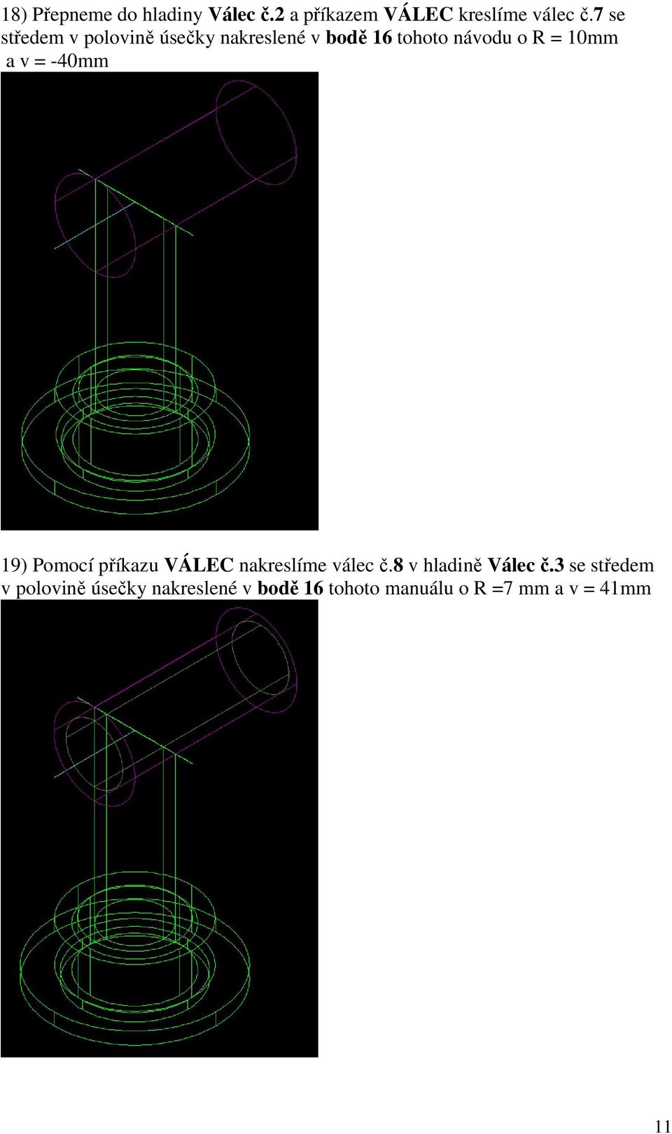 a v = -40mm 19) Pomocí příkazu VÁLEC nakreslíme válec č.8 v hladině Válec č.