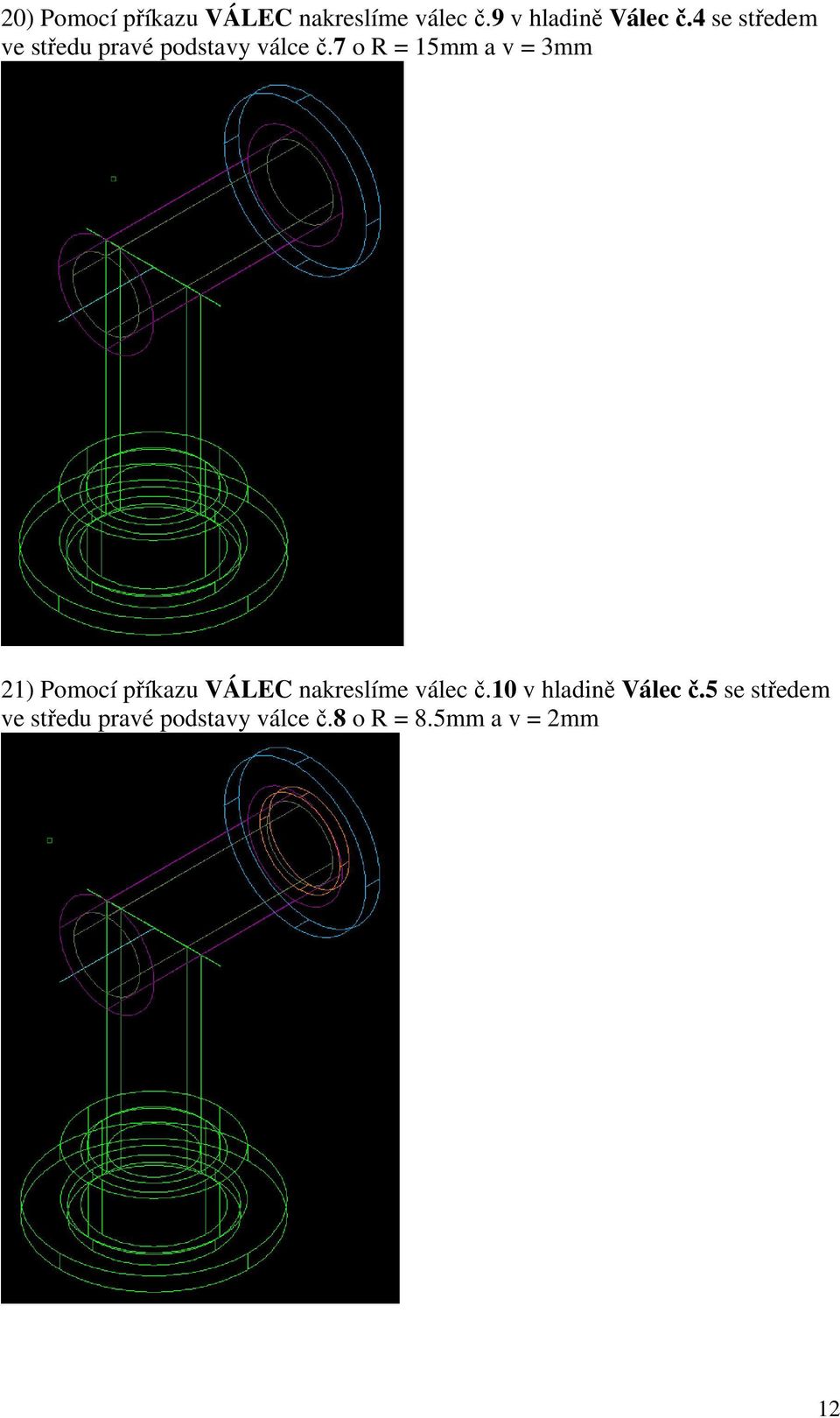 7 o R = 15mm a v = 3mm 21) Pomocí příkazu VÁLEC nakreslíme válec č.