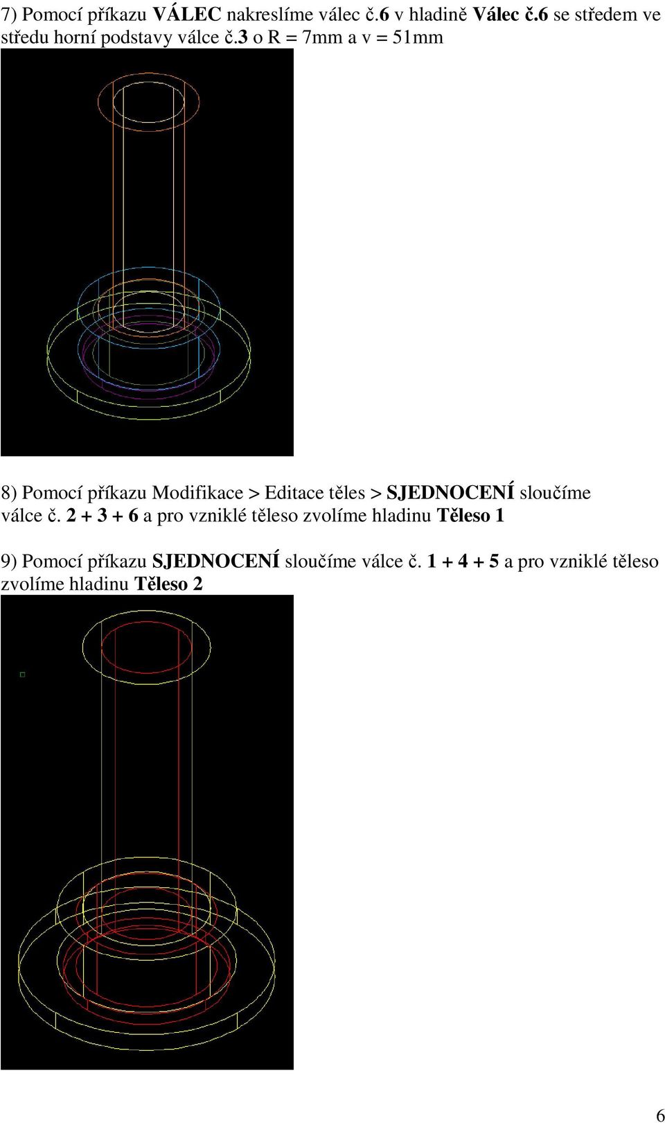 3 o R = 7mm a v = 51mm 8) Pomocí příkazu Modifikace > Editace těles > SJEDNOCENÍ sloučíme