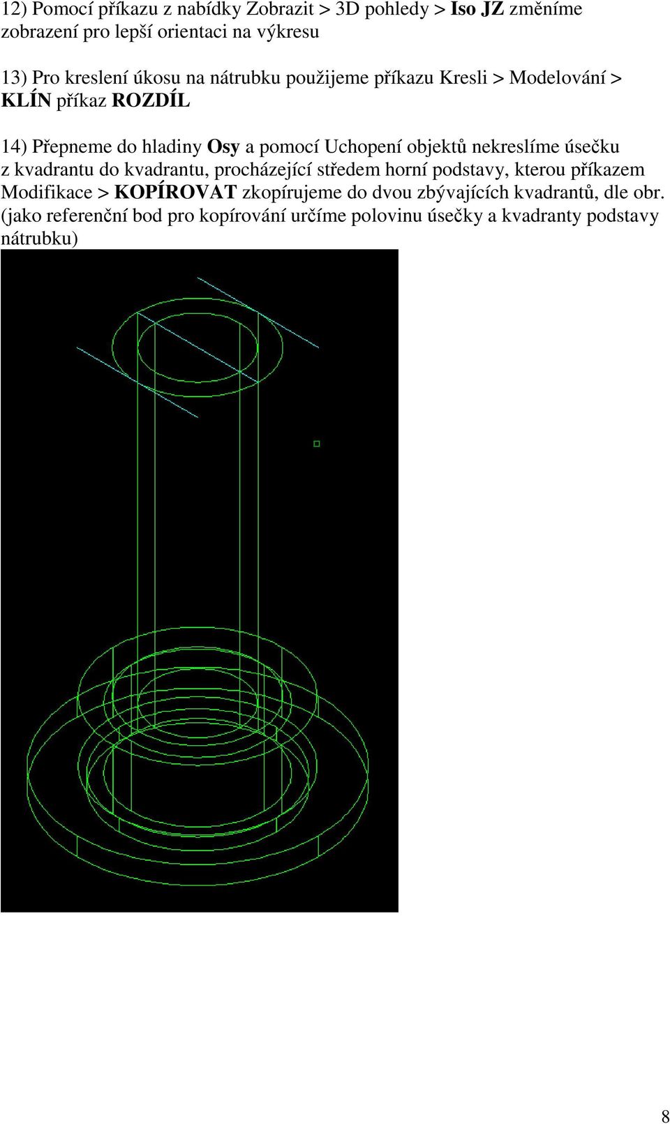 objektů nekreslíme úsečku z kvadrantu do kvadrantu, procházející středem horní podstavy, kterou příkazem Modifikace > KOPÍROVAT