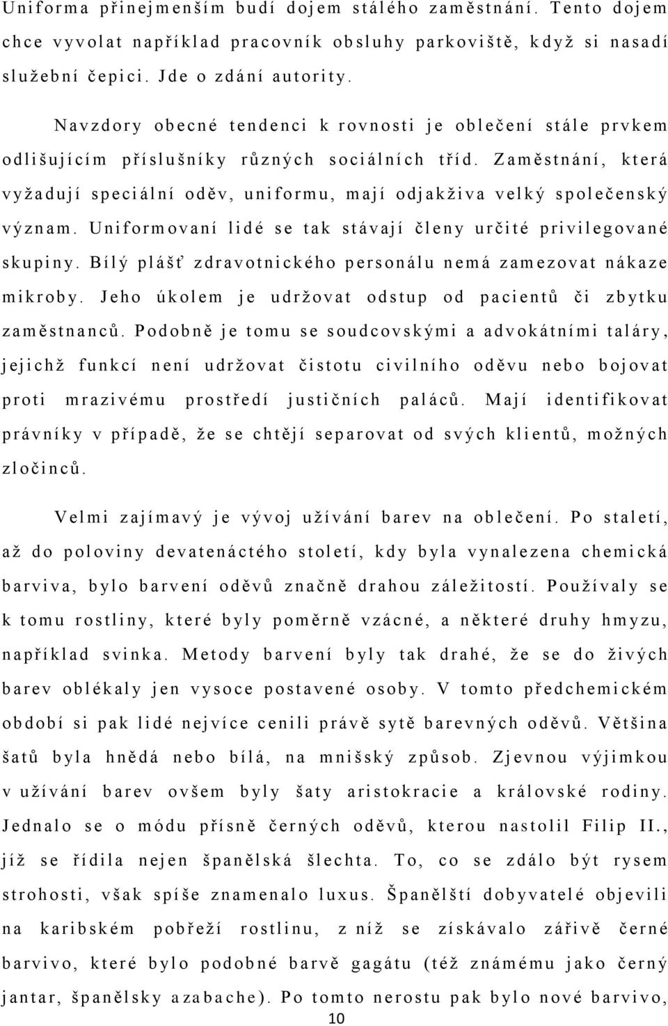 N a v z d o r y o b e c n é t e n d e n c i k r o v n o s t i j e o b l e č e n í s t á l e p r v k e m o d l i š u j í c í m p ř í s l u š n í k y r ů z n ýc h s o c i á l n í c h t ř í d.