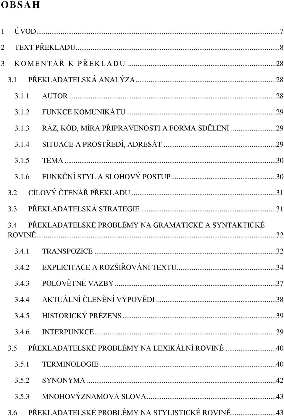 3 PŘEKLADATELSKÁ STRATEGIE... 31 3.4 PŘEKLADATELSKÉ PROBLÉMY NA GRAMATICKÉ A SYNTAKTICKÉ ROVINĚ... 32 3.4.1 TRANSPOZICE... 32 3.4.2 EXPLICITACE A ROZŠIŘOVÁNÍ TEXTU... 34 3.4.3 POLOVĚTNÉ VAZBY... 37 3.