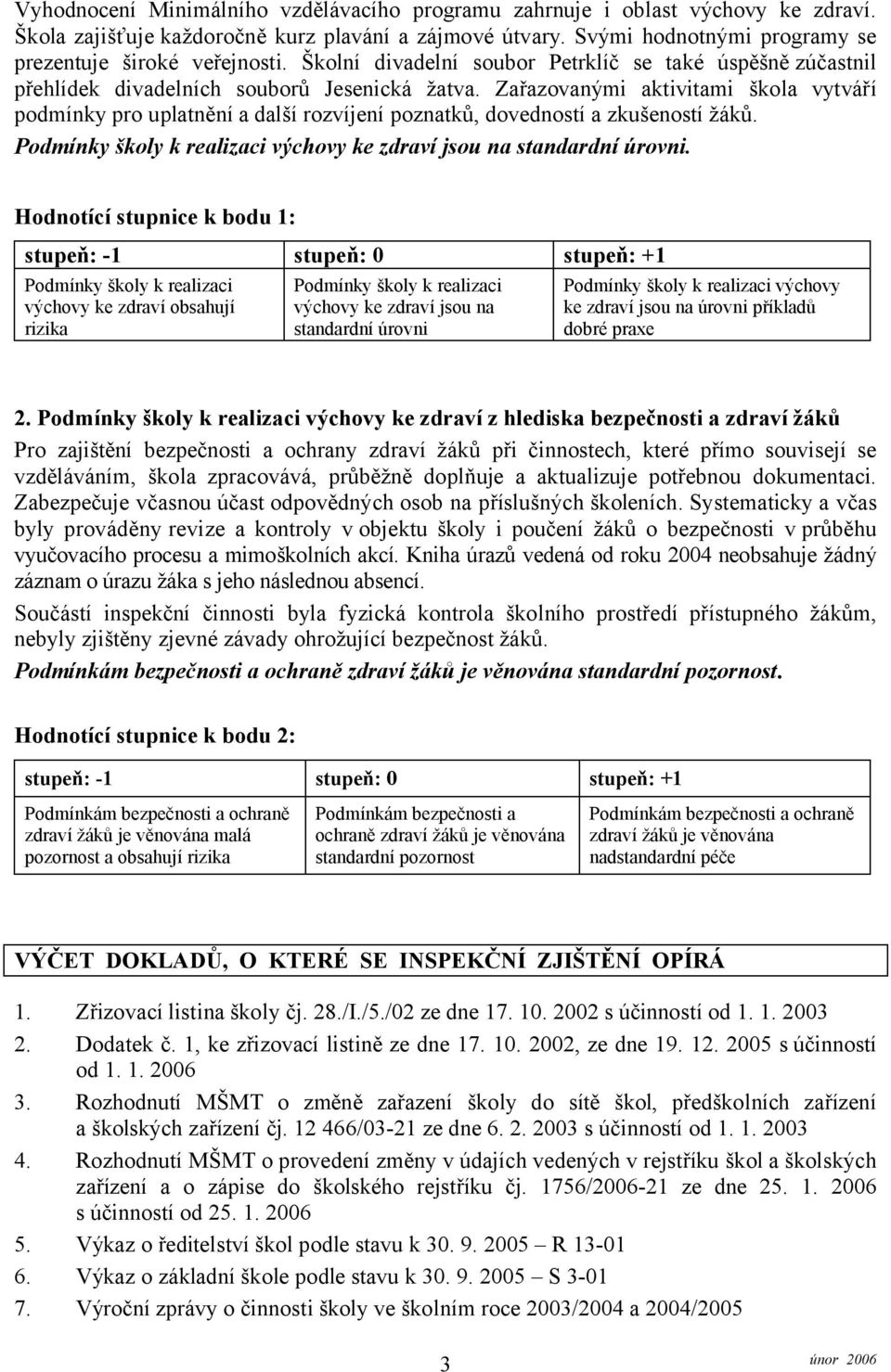 Zařazovanými aktivitami škola vytváří podmínky pro uplatnění a další rozvíjení poznatků, dovedností a zkušeností žáků. Podmínky školy k realizaci výchovy ke zdraví jsou na standardní úrovni.