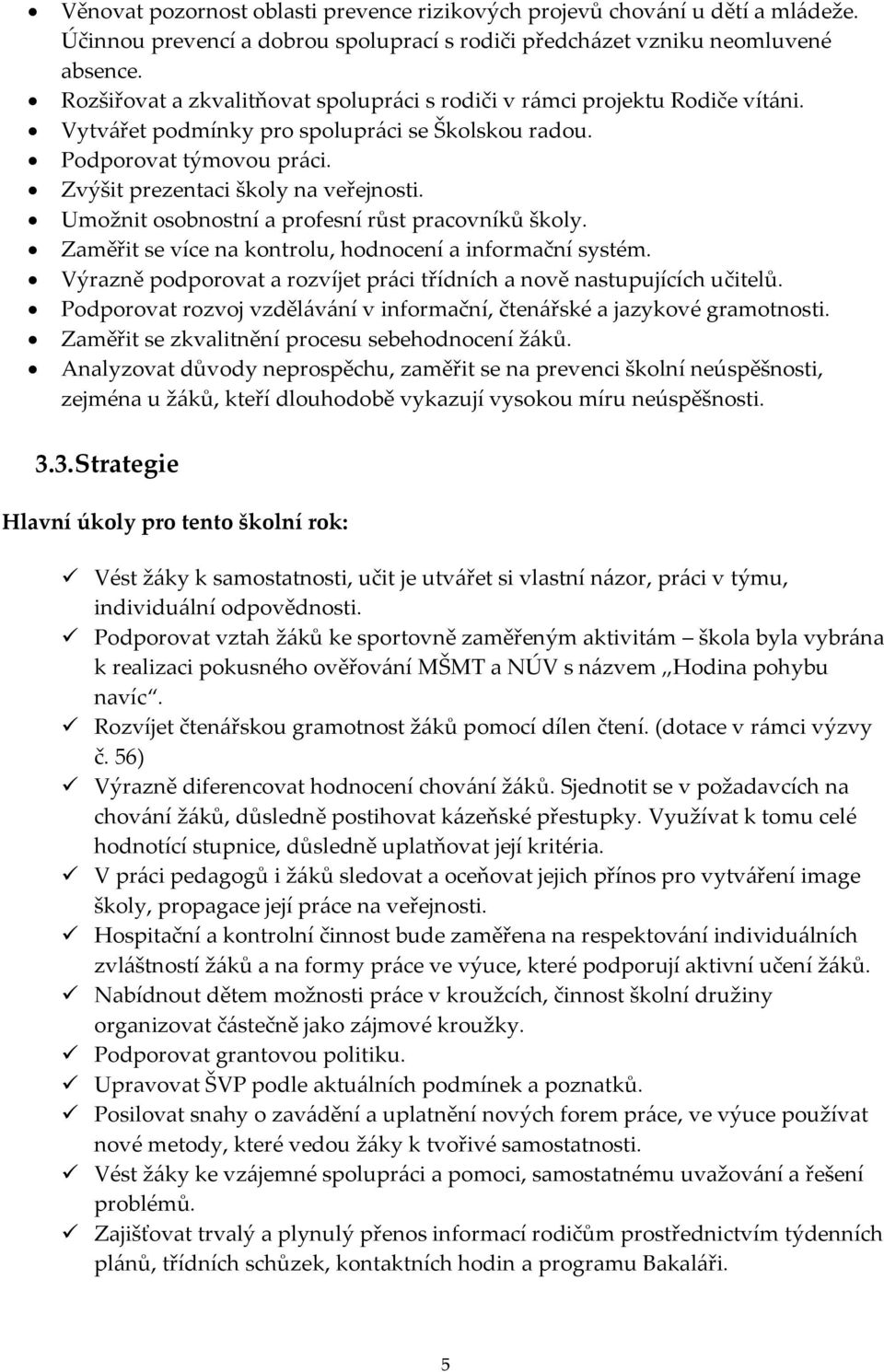 Umožnit osobnostní a profesní růst pracovníků školy. Zaměřit se více na kontrolu, hodnocení a informační systém. Výrazně podporovat a rozvíjet práci třídních a nově nastupujících učitelů.