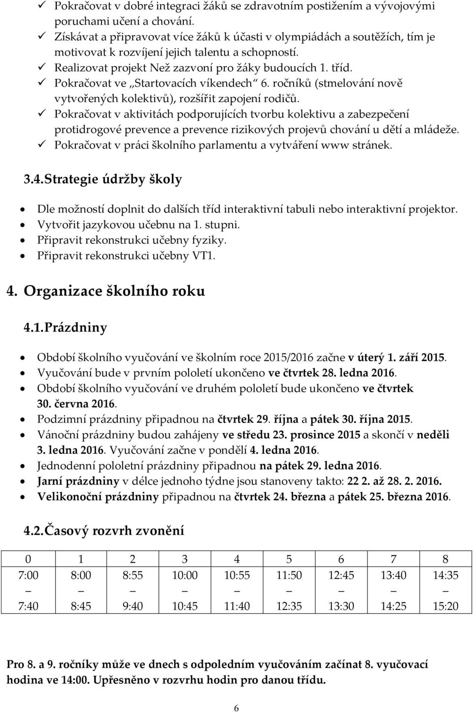 Pokračovat ve Startovacích víkendech 6. ročníků (stmelování nově vytvořených kolektivů), rozšířit zapojení rodičů.