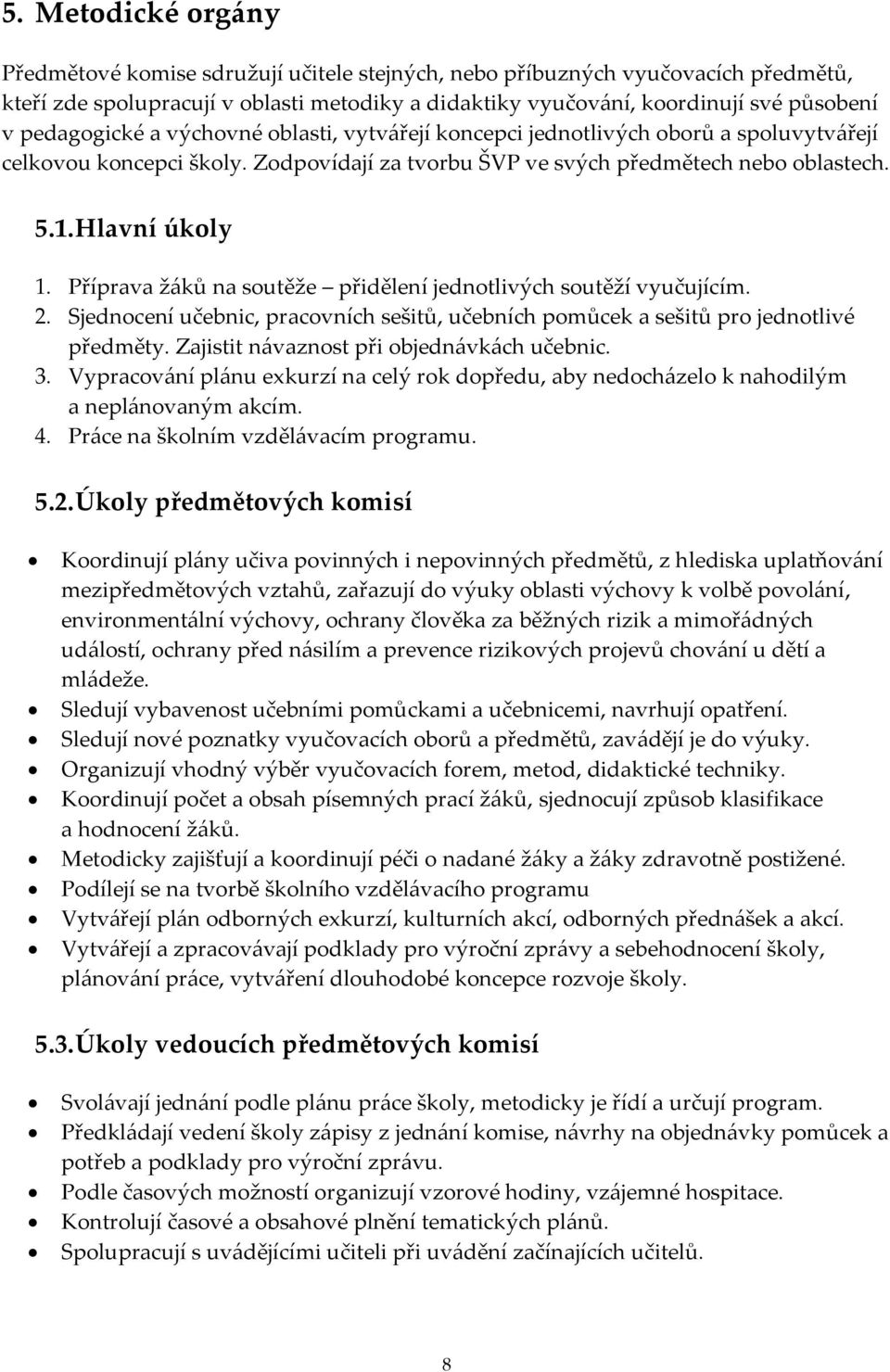 Příprava žáků na soutěže přidělení jednotlivých soutěží vyučujícím. 2. Sjednocení učebnic, pracovních sešitů, učebních pomůcek a sešitů pro jednotlivé předměty.