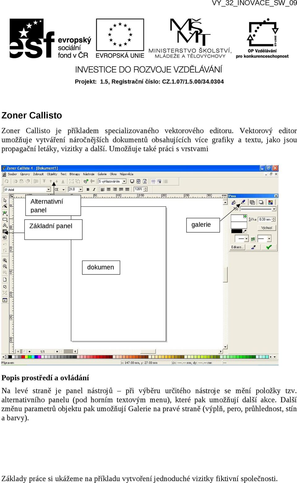 Umožňuje také práci s vrstvami Alternativní panel Základní panel galerie dokumen t Popis prostředí a ovládání Na levé straně je panel nástrojů při výběru určitého nástroje