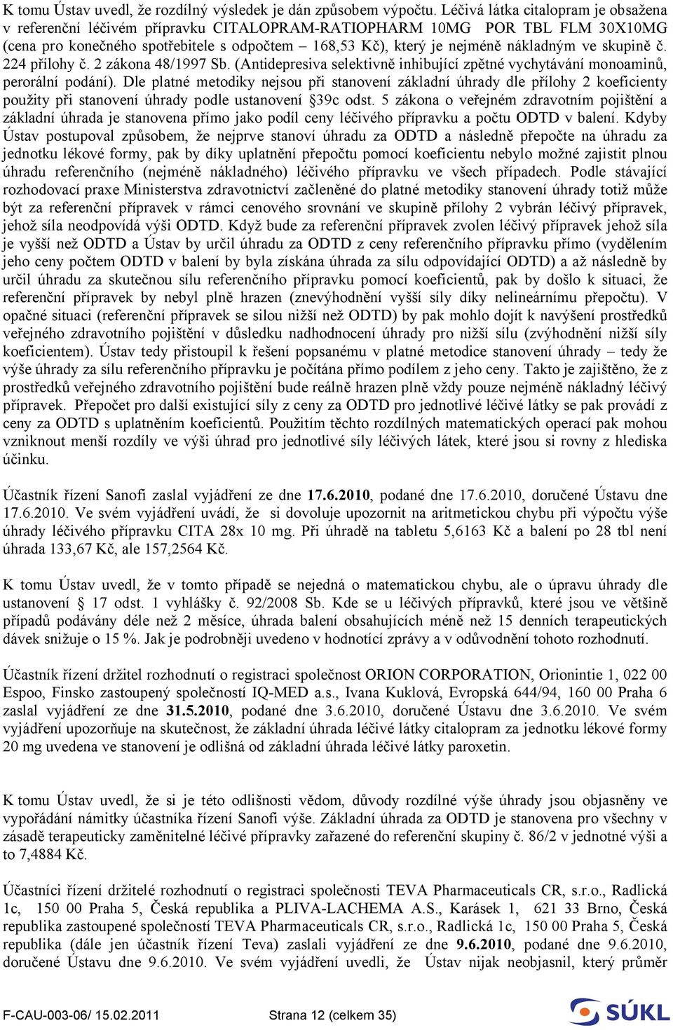 skupině č. 224 přílohy č. 2 zákona 48/1997 Sb. (Antidepresiva selektivně inhibující zpětné vychytávání monoaminů, perorální podání).