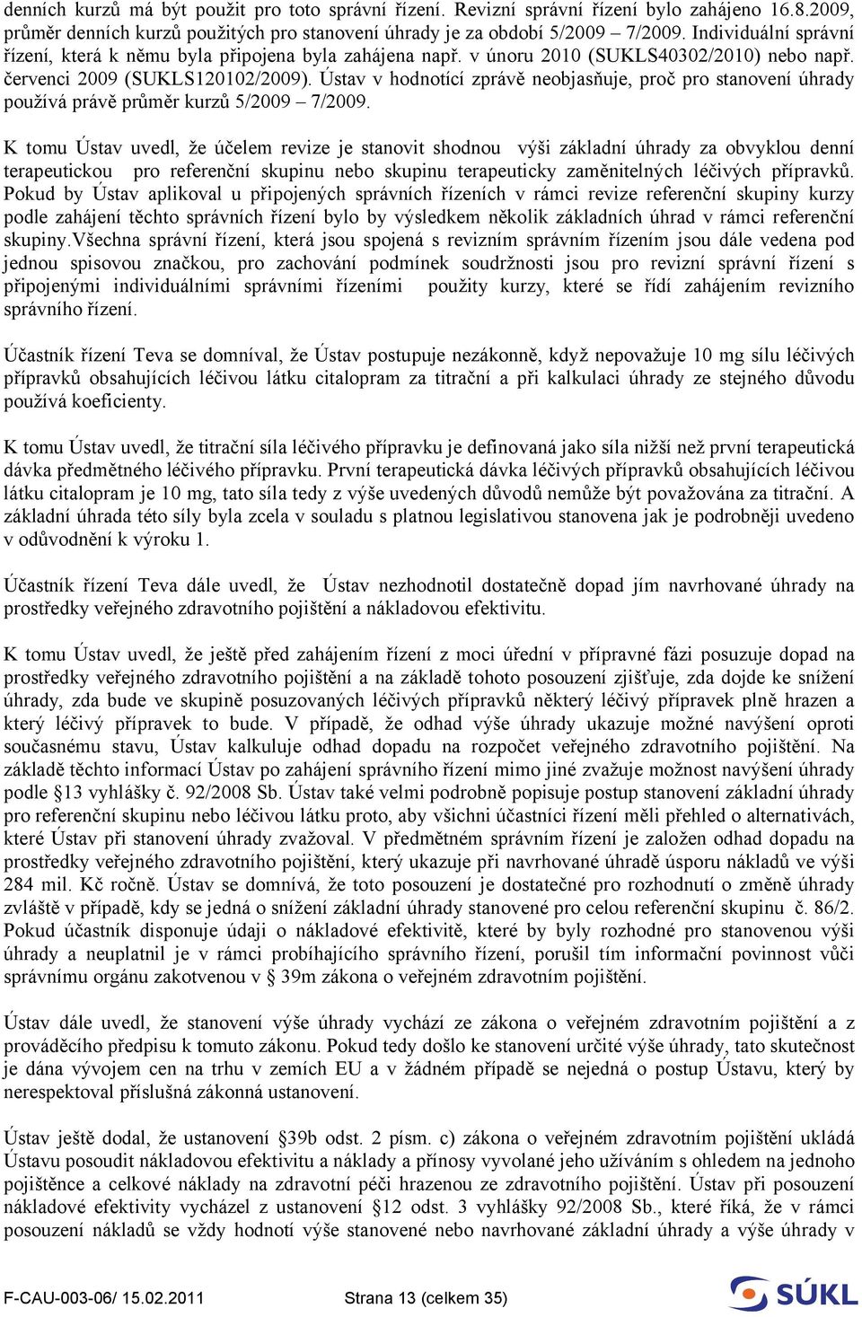 Ústav v hodnotící zprávě neobjasňuje, proč pro stanovení úhrady používá právě průměr kurzů 5/2009 7/2009.