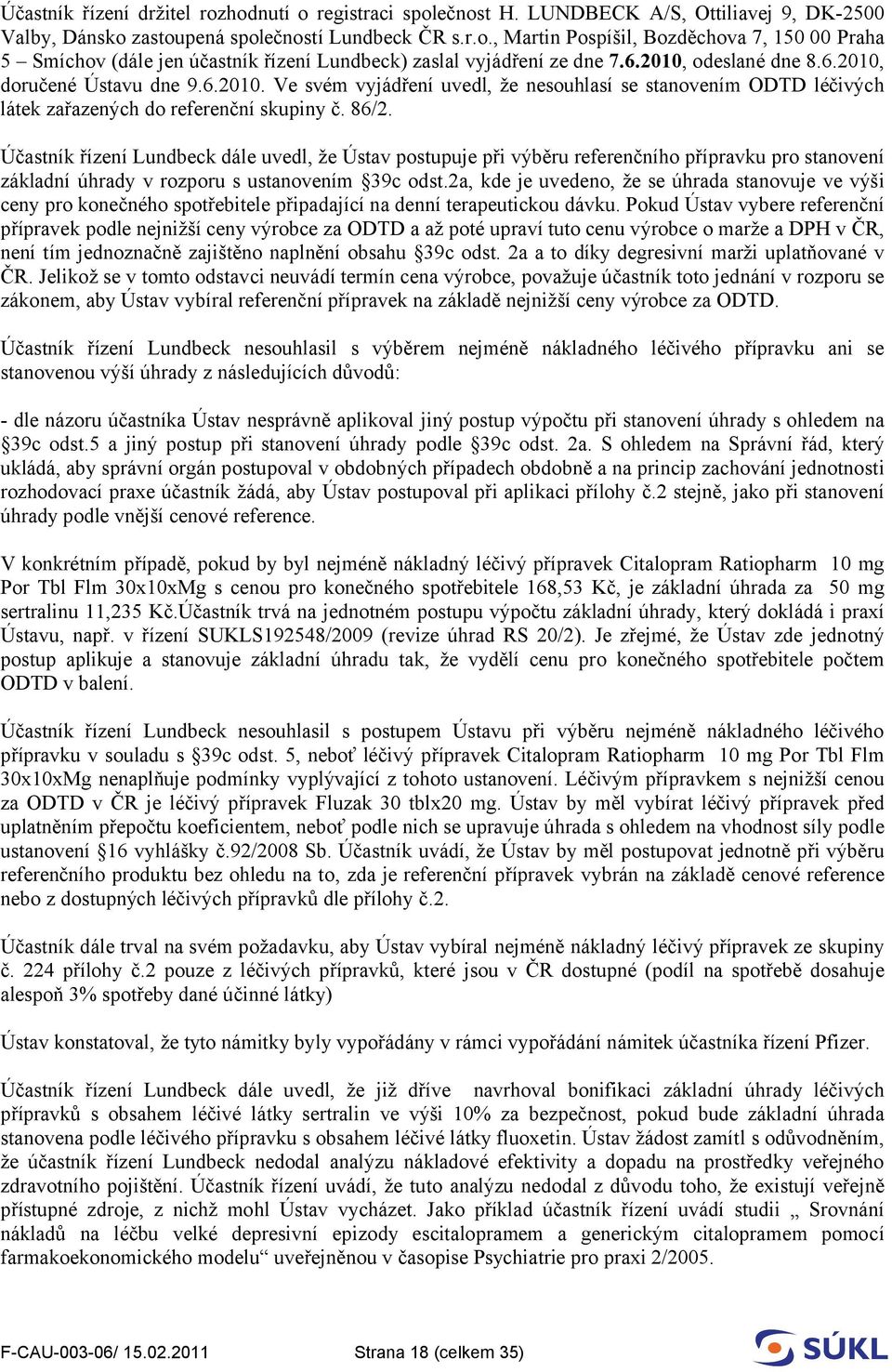 Účastník řízení Lundbeck dále uvedl, že Ústav postupuje při výběru referenčního přípravku pro stanovení základní úhrady v rozporu s ustanovením 39c odst.